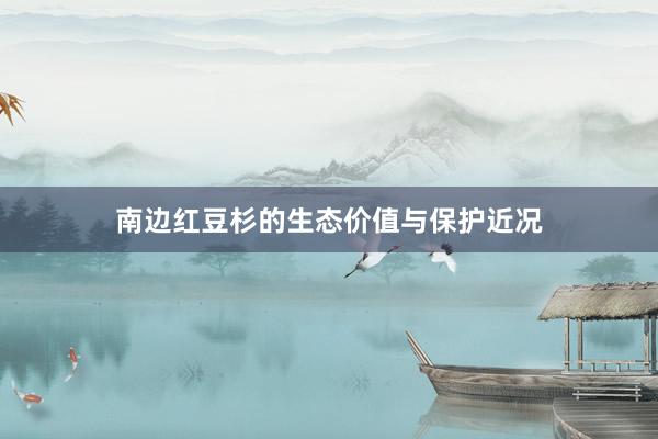 南边红豆杉的生态价值与保护近况